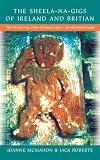 Sheela-na-Gigs of Ireland and Britain: The Divine Hag of the Christian Celts - An Illustrated Guide