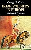Irish Soldiers in Europe: 17th - 19th Century