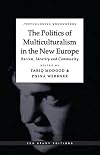 The Politics of Multiculturalism in the New Europe: Racism, Identity and Community (Postcolonial Encounters)