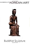 Buddhist Sculpture: Handbook of Korean Art