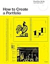 How to Create a Portfolio and Get Hired: A Guide for Graphic Designers and Illustrators (Portfolio Skills)