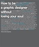 How To Be A Graphic Designer Without Losing Your Soul