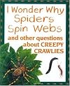 I Wonder Why Spiders Spin Webs And Other Questions About Creepy Crawlies