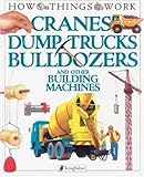 Cranes Dump Trucks Bulldozers And Other Building Machines How Things Work