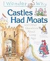 I Wonder Why Castles Had Moats and Other Questions About Long Ago