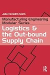 Logistics and the Out-bound Supply Chain (Manufacturing Engineering Series)
