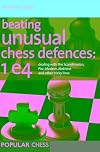 Beating Unusual Chess Defences: 1 e4: Dealing with the Scandinavian, Pirc, Modern, Alekhine and other tricky lines