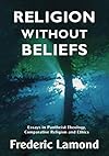 Religion without Beliefs: Essays in Pantheist Theology, Comparative Religion and Ethics - Frederic Lamond