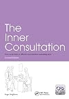 The Inner Consultation: How to Develop an Effective and Intuitive Consulting Style