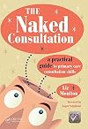 The Naked Consultation: A Practical Guide to Primary Care Consultation Skills