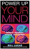 Power Up Your Mind: Learn Faster, Work Smarter
