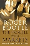 The Trouble with Markets: Saving Capitalism from Itself