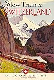 Slow Train To Switzerland One Tour Two Trips 150 Years And A World Of Change Apart