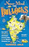 Never Mind the Bullocks: One Girl's 10,000 km Adventure around India in the World's Cheapest Car