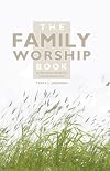 The Family Worship Book: A Resource Book for Family Devotions