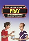 Jesus Teaches Us How to Pray
