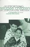 Supporting refugee children in 21st century Britain : a compendium of essential information