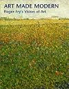 Art Made Modern: Roger Fry's Vision of Art