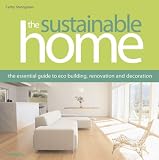 The Sustainable Home The Essential Guide To Eco Building Renovation And Decoration