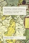 Map-making, Landscapes And Memory: Colonial And Early Modern Ireland c.1530 - 1750