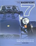 The Magnificent 7 The Enthusiasts Guide To Every Lotus 7 And Caterham 7 From 1957 To The Present Day