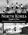 North Korea Caught in Time: Images of War and Reconstruction