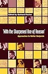 'With the Sharpened Axe of Reason': Approaches to Walter Benjamin