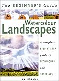 The Beginners Guide Watercolor Landscapes A Complete Stepbystep Guide To Techniques And Materials