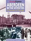 Aberdeen in the seventies : a decade of change