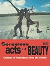 Senseless Acts of Beauty: Cultures of Resistance since the Sixties