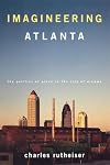 Imagineering Atlanta: The Politics of Place in the City of Dreams