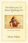 The Father You've Been Waiting For: Portrait of a Perfect Dad