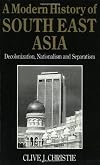 A Modern History of Southeast Asia: Decolonization, Nationalism and Separatism