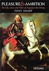 Pleasure and Ambition: The Life, Loves and Wars of Augustus the Strong