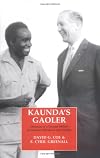 Kaunda's Gaoler: Memoirs of a District Officer in Northern Rhodesia and Zambia