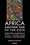 Africa another side of the coin : Northern Rhodesia's final years and Zambia's nationhood