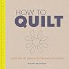 How to Quilt: Techniques and Projects for the Complete Beginner