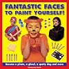 Fantastic Faces to Paint Yourself!: Become a pirate, a ghoul, a spotty dog and more