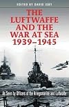 The Luftwaffe and the War at Sea 1939-1945: As Seen by Officers of the Kriegsmarine and Luftwaffe