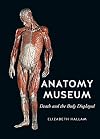 Anatomy Museum: Death and the Body Displayed