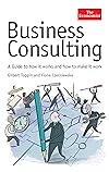 Business Consulting: A Guide to How It Works and How to Make It Work