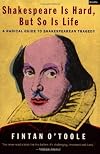 Shakespeare Is Hard, But So Is Life: A Radical Guide to Shakespearean Tragedy