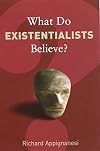 What Do Existentialists Believe?