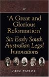 A great and glorious reformation : six early South Australian legal innovations