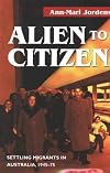 Alien to citizen : settling migrants in Australia, 1945-75