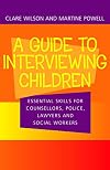 A guide to interviewing children: Essential skills for counsellors, police, lawyers and social workers