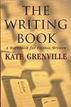 The Writing Book: A Workbook for Fiction Writers - Kate Grenville