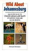 Wild about Johannesburg : all-in-one guide to common animals & plants of gardens, parks, and nature reserves