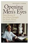 Opening Men's Eyes : Peter Brown And The Liberal Struggle For South Africa