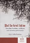What the forest told me : Yoruba hunter, culture and narrative performance